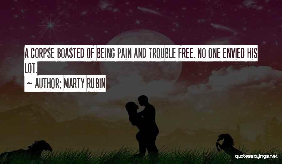 Marty Rubin Quotes: A Corpse Boasted Of Being Pain And Trouble Free. No One Envied His Lot.