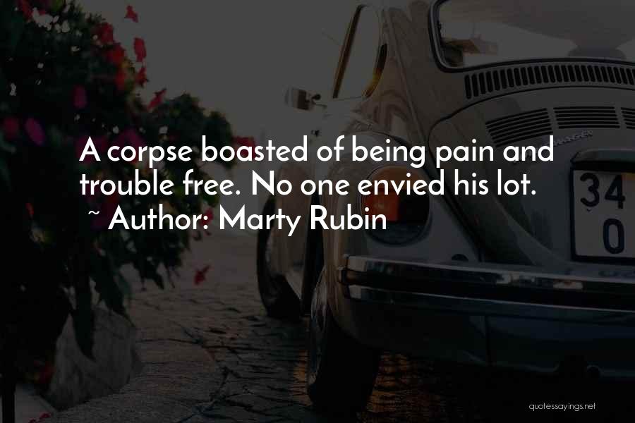 Marty Rubin Quotes: A Corpse Boasted Of Being Pain And Trouble Free. No One Envied His Lot.