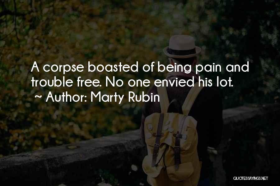 Marty Rubin Quotes: A Corpse Boasted Of Being Pain And Trouble Free. No One Envied His Lot.