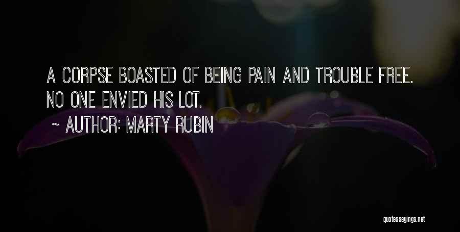 Marty Rubin Quotes: A Corpse Boasted Of Being Pain And Trouble Free. No One Envied His Lot.