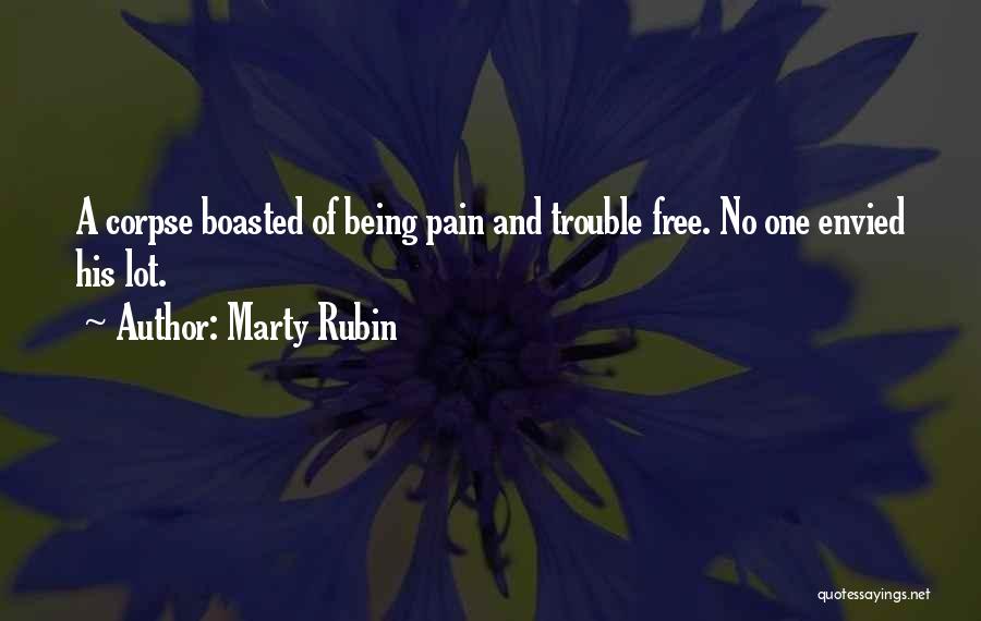 Marty Rubin Quotes: A Corpse Boasted Of Being Pain And Trouble Free. No One Envied His Lot.