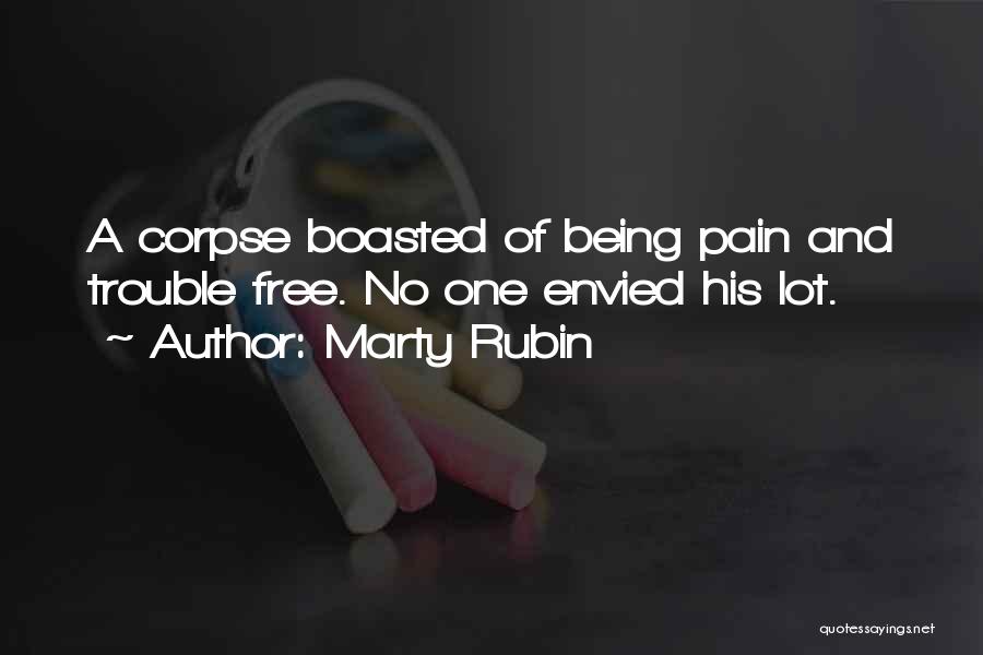 Marty Rubin Quotes: A Corpse Boasted Of Being Pain And Trouble Free. No One Envied His Lot.