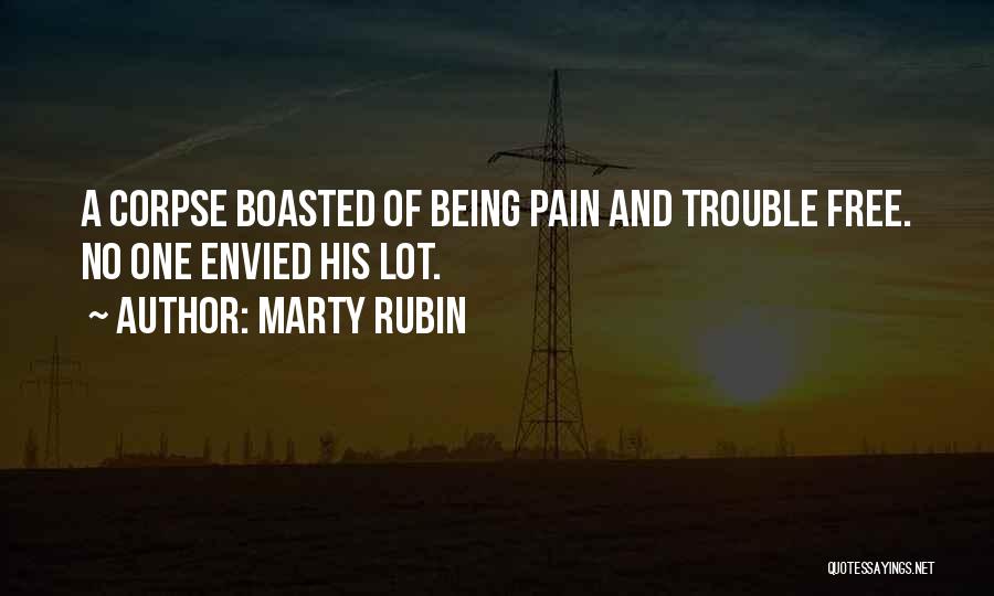 Marty Rubin Quotes: A Corpse Boasted Of Being Pain And Trouble Free. No One Envied His Lot.