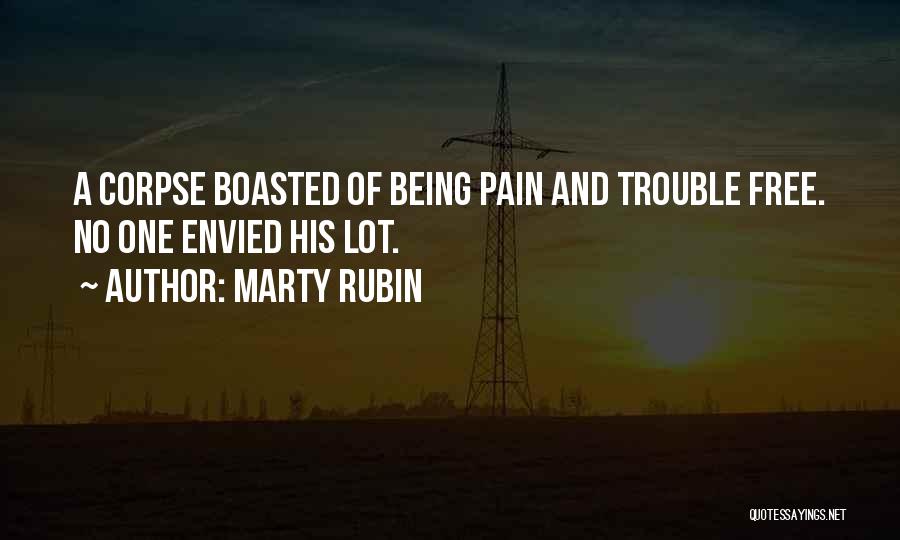 Marty Rubin Quotes: A Corpse Boasted Of Being Pain And Trouble Free. No One Envied His Lot.