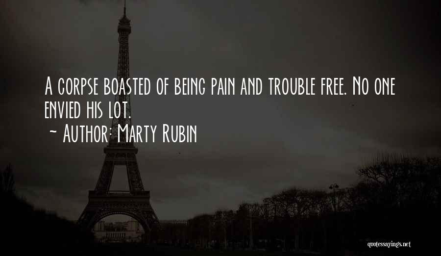 Marty Rubin Quotes: A Corpse Boasted Of Being Pain And Trouble Free. No One Envied His Lot.