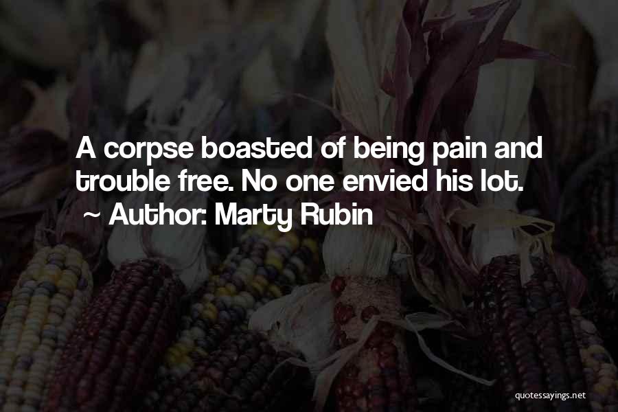 Marty Rubin Quotes: A Corpse Boasted Of Being Pain And Trouble Free. No One Envied His Lot.