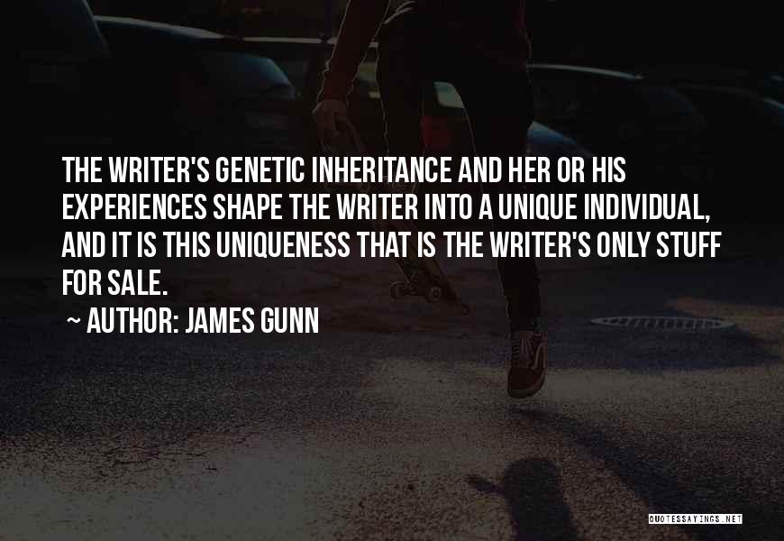 James Gunn Quotes: The Writer's Genetic Inheritance And Her Or His Experiences Shape The Writer Into A Unique Individual, And It Is This