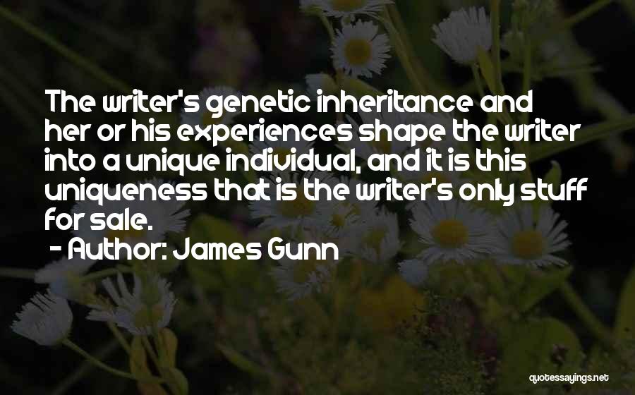 James Gunn Quotes: The Writer's Genetic Inheritance And Her Or His Experiences Shape The Writer Into A Unique Individual, And It Is This