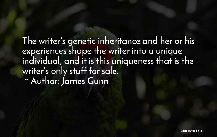 James Gunn Quotes: The Writer's Genetic Inheritance And Her Or His Experiences Shape The Writer Into A Unique Individual, And It Is This