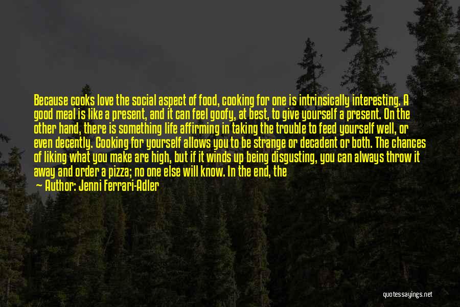 Jenni Ferrari-Adler Quotes: Because Cooks Love The Social Aspect Of Food, Cooking For One Is Intrinsically Interesting. A Good Meal Is Like A