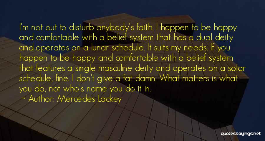 Mercedes Lackey Quotes: I'm Not Out To Disturb Anybody's Faith. I Happen To Be Happy And Comfortable With A Belief System That Has