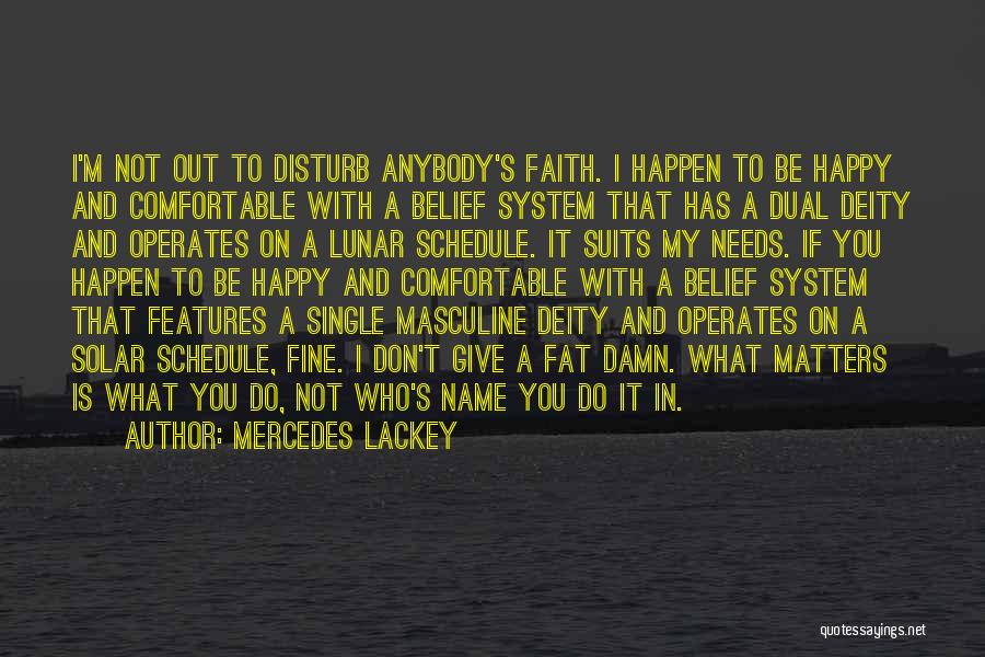 Mercedes Lackey Quotes: I'm Not Out To Disturb Anybody's Faith. I Happen To Be Happy And Comfortable With A Belief System That Has