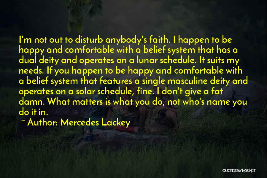 Mercedes Lackey Quotes: I'm Not Out To Disturb Anybody's Faith. I Happen To Be Happy And Comfortable With A Belief System That Has