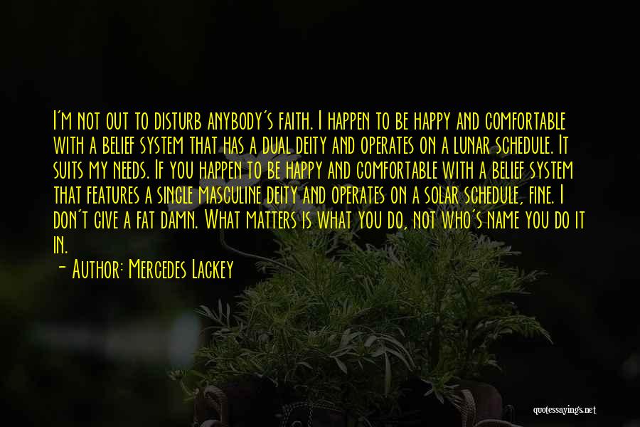 Mercedes Lackey Quotes: I'm Not Out To Disturb Anybody's Faith. I Happen To Be Happy And Comfortable With A Belief System That Has