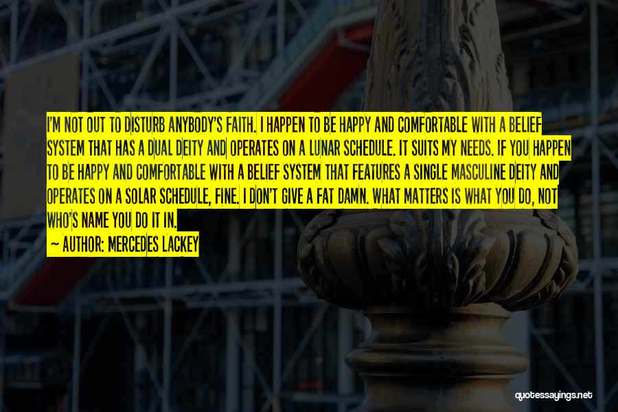 Mercedes Lackey Quotes: I'm Not Out To Disturb Anybody's Faith. I Happen To Be Happy And Comfortable With A Belief System That Has