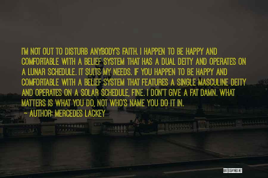 Mercedes Lackey Quotes: I'm Not Out To Disturb Anybody's Faith. I Happen To Be Happy And Comfortable With A Belief System That Has