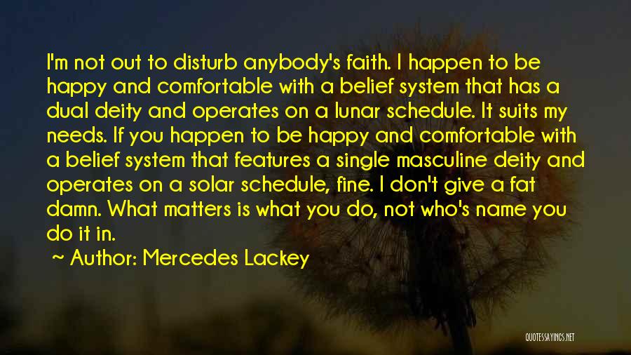 Mercedes Lackey Quotes: I'm Not Out To Disturb Anybody's Faith. I Happen To Be Happy And Comfortable With A Belief System That Has