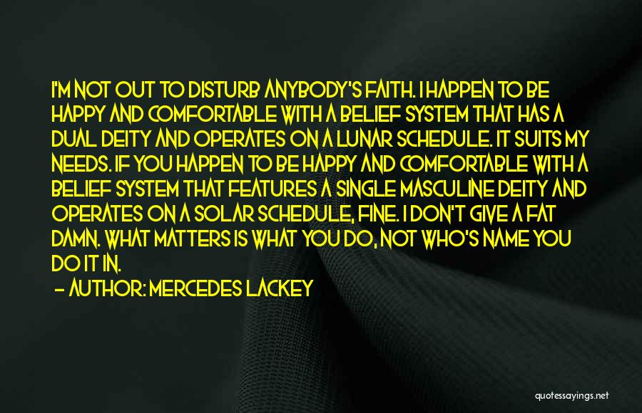 Mercedes Lackey Quotes: I'm Not Out To Disturb Anybody's Faith. I Happen To Be Happy And Comfortable With A Belief System That Has