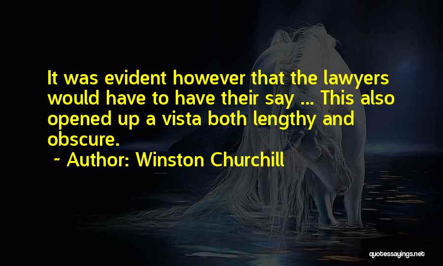 Winston Churchill Quotes: It Was Evident However That The Lawyers Would Have To Have Their Say ... This Also Opened Up A Vista