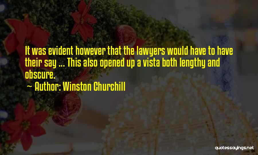 Winston Churchill Quotes: It Was Evident However That The Lawyers Would Have To Have Their Say ... This Also Opened Up A Vista