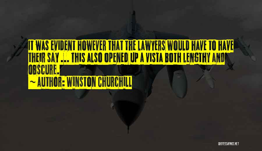 Winston Churchill Quotes: It Was Evident However That The Lawyers Would Have To Have Their Say ... This Also Opened Up A Vista