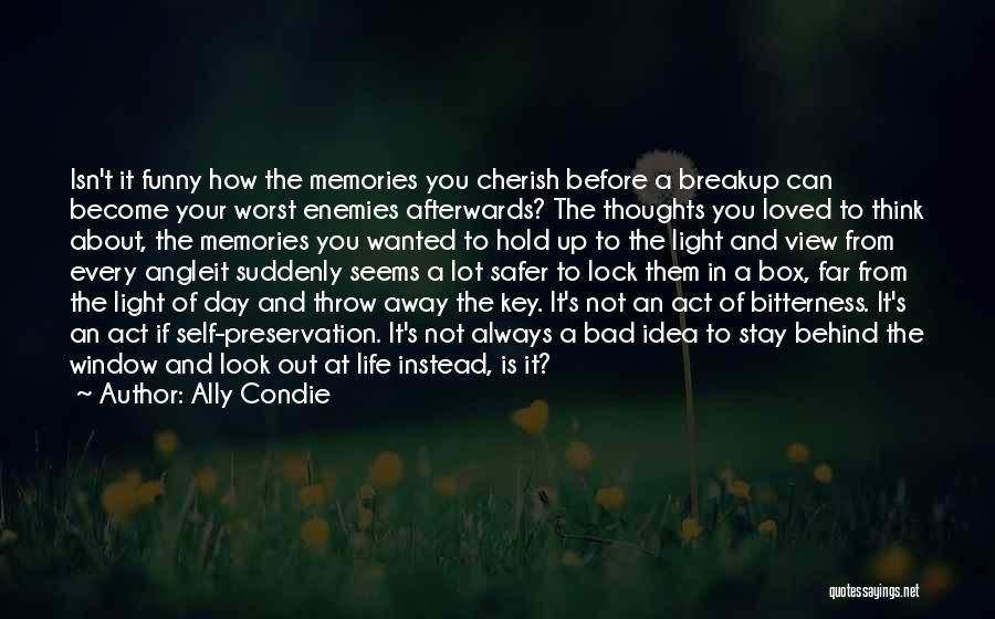 Ally Condie Quotes: Isn't It Funny How The Memories You Cherish Before A Breakup Can Become Your Worst Enemies Afterwards? The Thoughts You