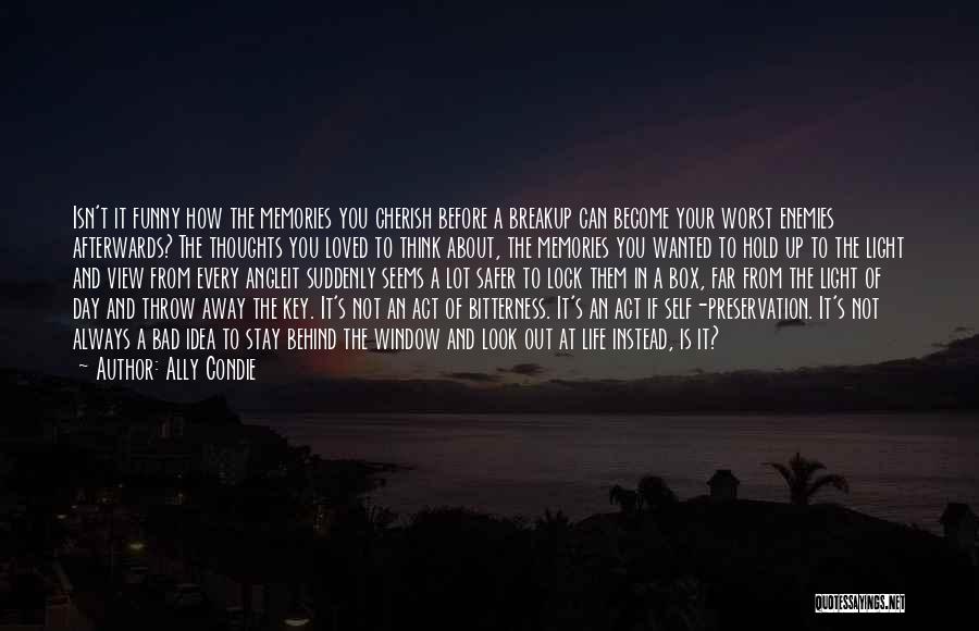 Ally Condie Quotes: Isn't It Funny How The Memories You Cherish Before A Breakup Can Become Your Worst Enemies Afterwards? The Thoughts You