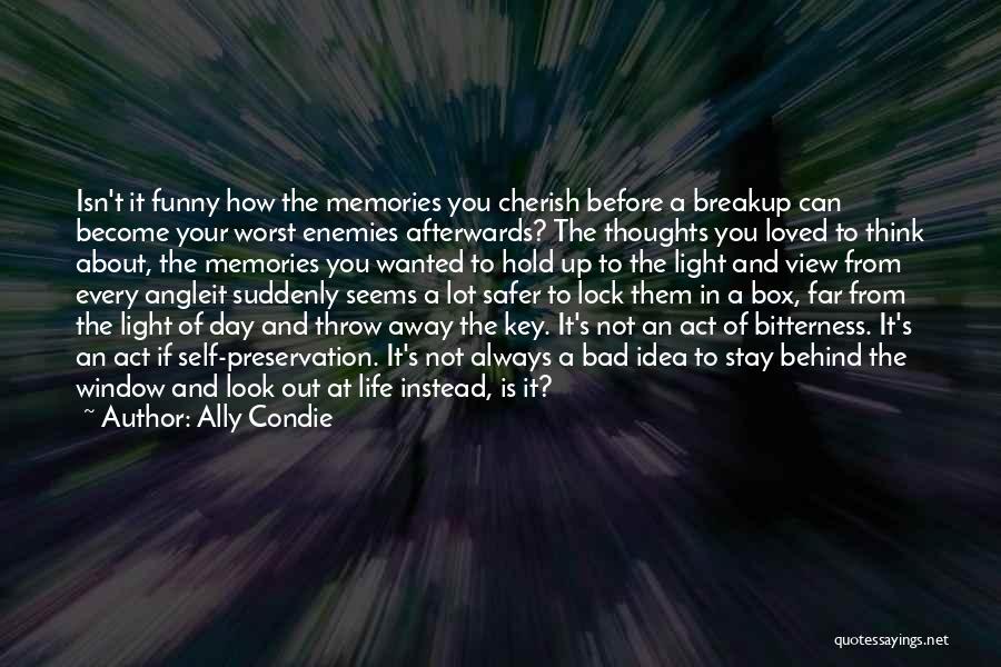 Ally Condie Quotes: Isn't It Funny How The Memories You Cherish Before A Breakup Can Become Your Worst Enemies Afterwards? The Thoughts You