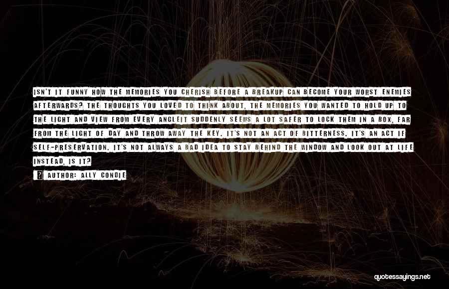 Ally Condie Quotes: Isn't It Funny How The Memories You Cherish Before A Breakup Can Become Your Worst Enemies Afterwards? The Thoughts You