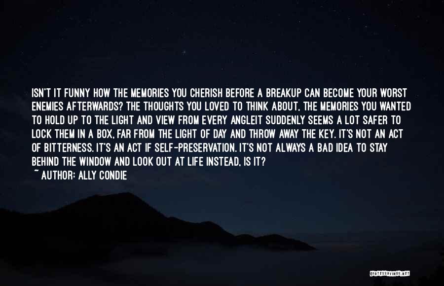 Ally Condie Quotes: Isn't It Funny How The Memories You Cherish Before A Breakup Can Become Your Worst Enemies Afterwards? The Thoughts You