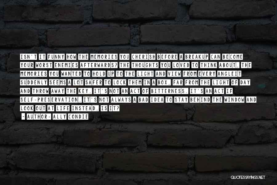 Ally Condie Quotes: Isn't It Funny How The Memories You Cherish Before A Breakup Can Become Your Worst Enemies Afterwards? The Thoughts You