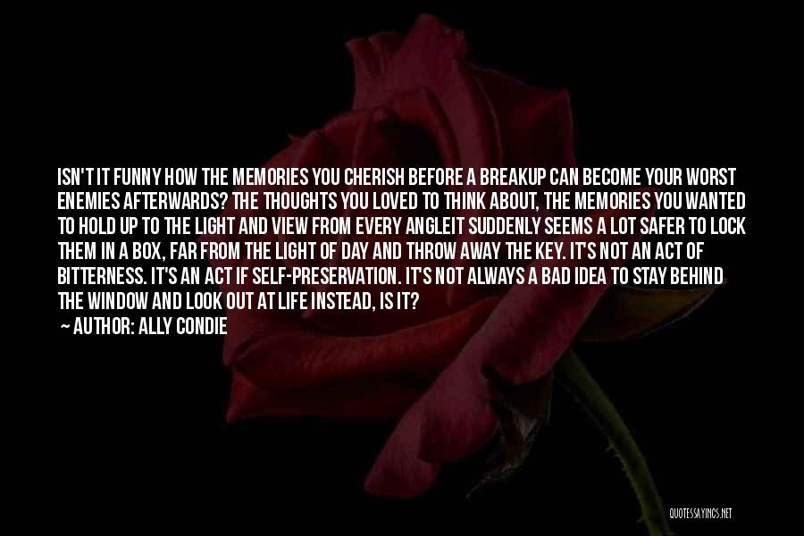 Ally Condie Quotes: Isn't It Funny How The Memories You Cherish Before A Breakup Can Become Your Worst Enemies Afterwards? The Thoughts You