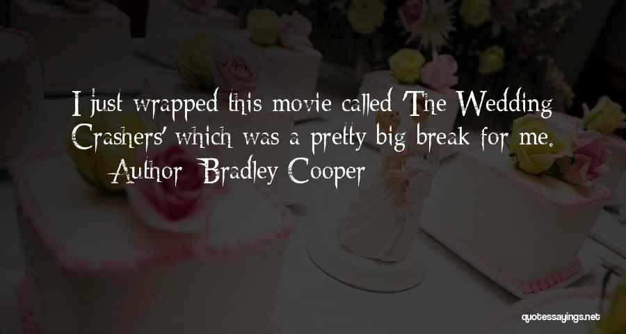 Bradley Cooper Quotes: I Just Wrapped This Movie Called 'the Wedding Crashers' Which Was A Pretty Big Break For Me.