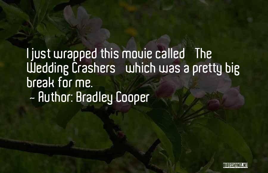 Bradley Cooper Quotes: I Just Wrapped This Movie Called 'the Wedding Crashers' Which Was A Pretty Big Break For Me.