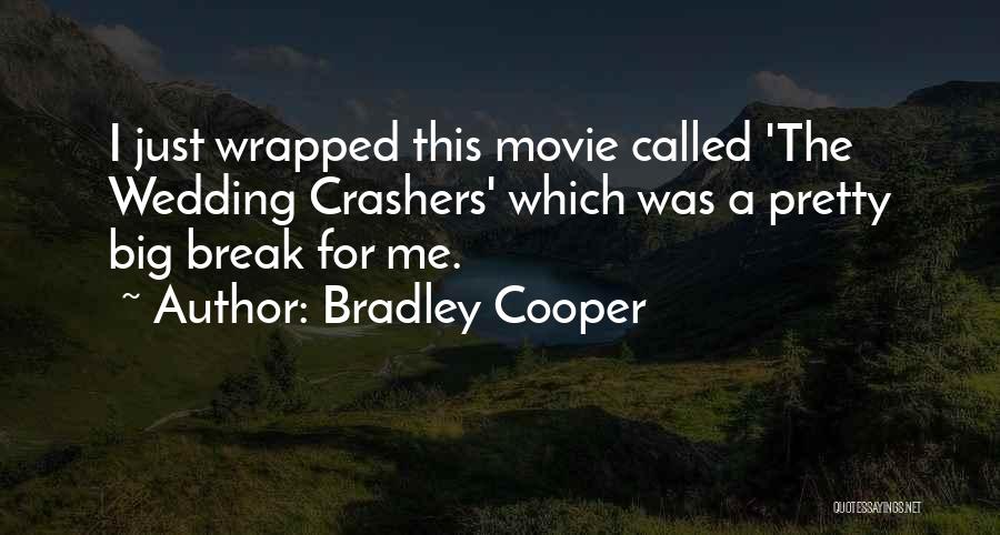 Bradley Cooper Quotes: I Just Wrapped This Movie Called 'the Wedding Crashers' Which Was A Pretty Big Break For Me.