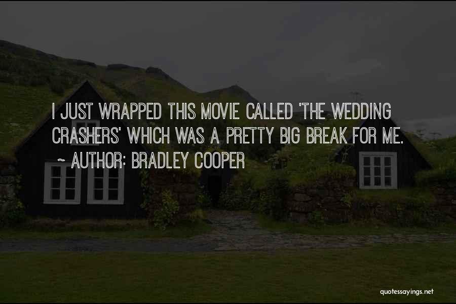 Bradley Cooper Quotes: I Just Wrapped This Movie Called 'the Wedding Crashers' Which Was A Pretty Big Break For Me.