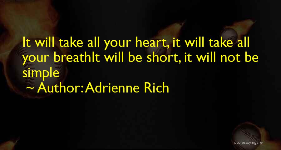 Adrienne Rich Quotes: It Will Take All Your Heart, It Will Take All Your Breathit Will Be Short, It Will Not Be Simple