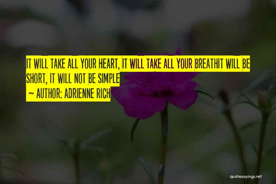 Adrienne Rich Quotes: It Will Take All Your Heart, It Will Take All Your Breathit Will Be Short, It Will Not Be Simple