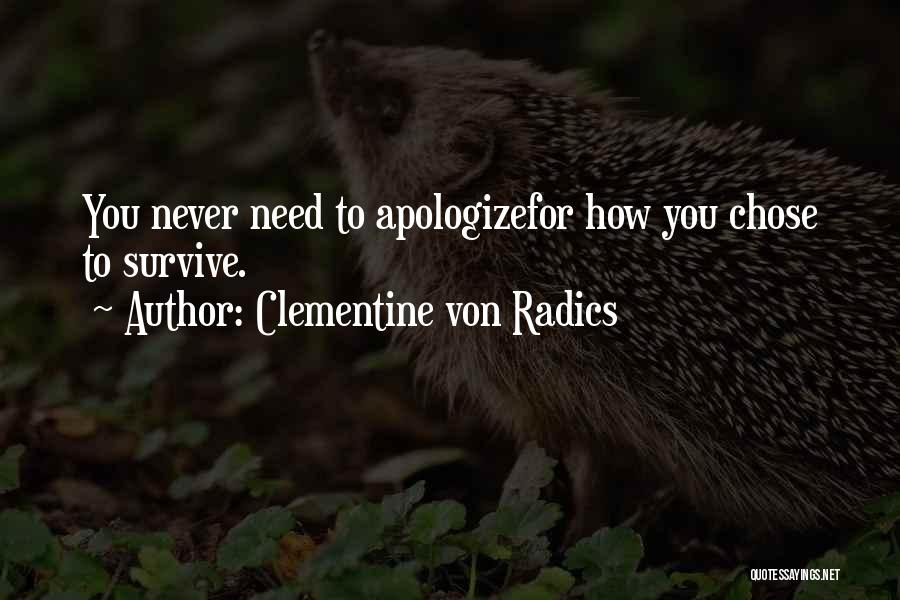 Clementine Von Radics Quotes: You Never Need To Apologizefor How You Chose To Survive.