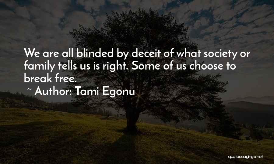 Tami Egonu Quotes: We Are All Blinded By Deceit Of What Society Or Family Tells Us Is Right. Some Of Us Choose To
