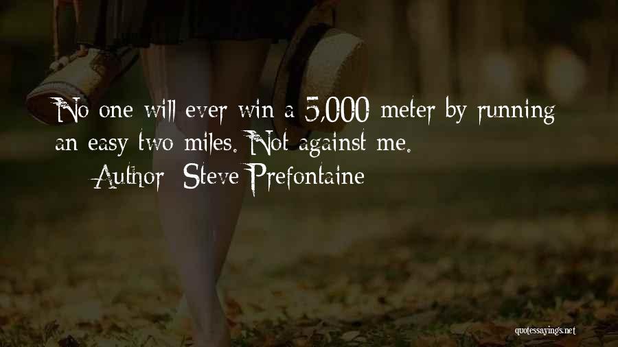 Steve Prefontaine Quotes: No One Will Ever Win A 5,000-meter By Running An Easy Two Miles. Not Against Me.