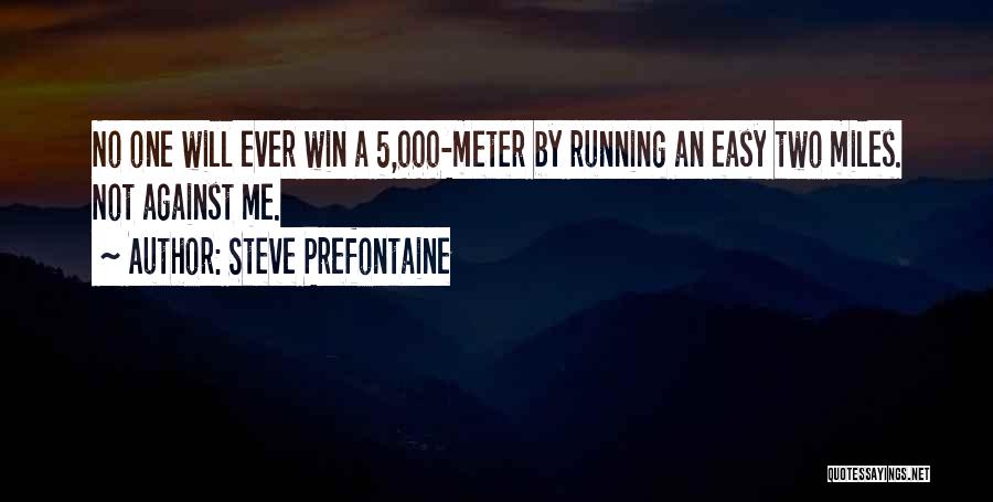 Steve Prefontaine Quotes: No One Will Ever Win A 5,000-meter By Running An Easy Two Miles. Not Against Me.