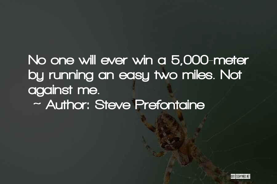 Steve Prefontaine Quotes: No One Will Ever Win A 5,000-meter By Running An Easy Two Miles. Not Against Me.