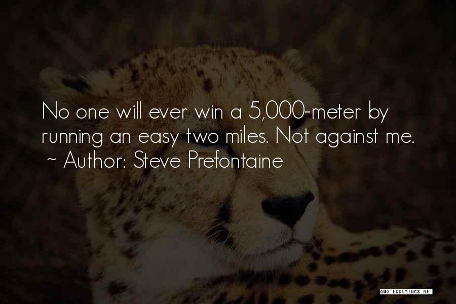 Steve Prefontaine Quotes: No One Will Ever Win A 5,000-meter By Running An Easy Two Miles. Not Against Me.