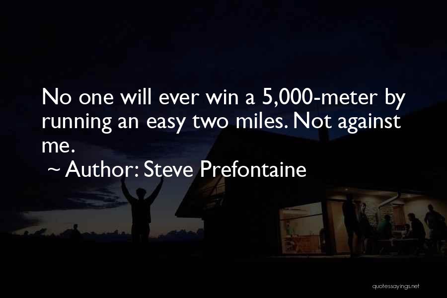 Steve Prefontaine Quotes: No One Will Ever Win A 5,000-meter By Running An Easy Two Miles. Not Against Me.