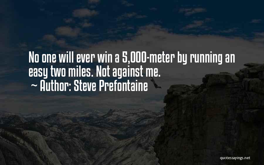 Steve Prefontaine Quotes: No One Will Ever Win A 5,000-meter By Running An Easy Two Miles. Not Against Me.