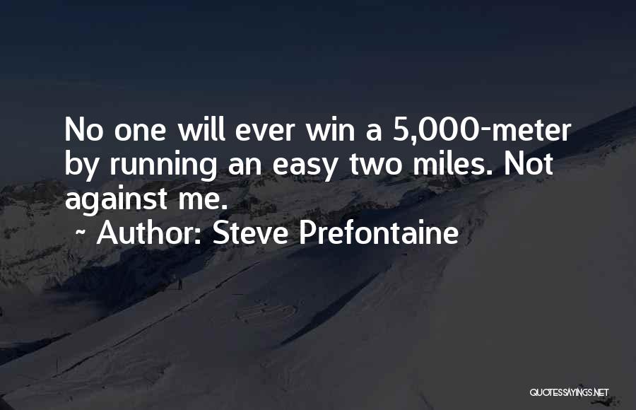 Steve Prefontaine Quotes: No One Will Ever Win A 5,000-meter By Running An Easy Two Miles. Not Against Me.