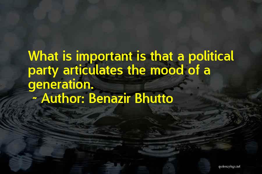 Benazir Bhutto Quotes: What Is Important Is That A Political Party Articulates The Mood Of A Generation.