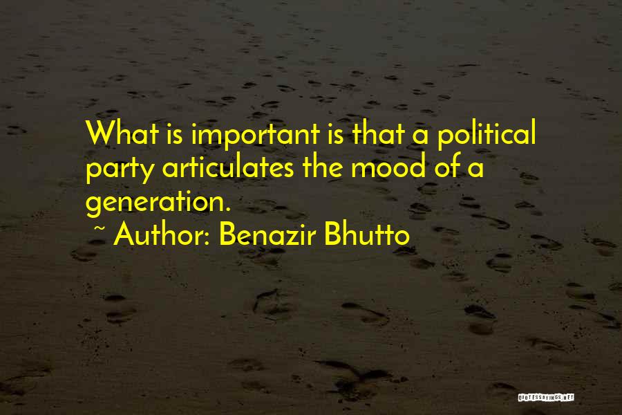 Benazir Bhutto Quotes: What Is Important Is That A Political Party Articulates The Mood Of A Generation.