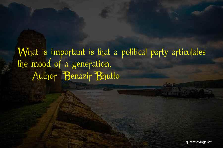 Benazir Bhutto Quotes: What Is Important Is That A Political Party Articulates The Mood Of A Generation.
